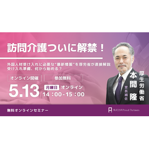【無料オンラインセミナー】特定技能「介護」で訪問介護が解禁！厚労省担当官が最新制度を徹底解説