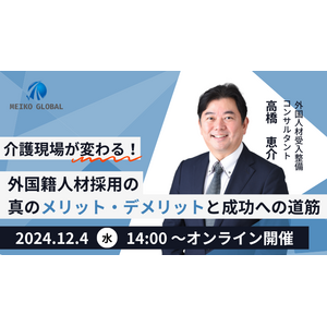 【12月4日（水）14時~】介護の現場が変わる！外国籍人材採用の真のメリット・デメリットと成功への道筋解説セミナーを開催します。