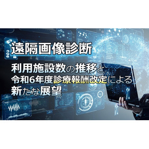 ウェビナー：遠隔画像診断「利用施設数の推移と令和6年度診療報酬改定による新たな展望」開催