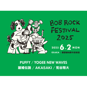 平日野外フェス「BOB ROCK FESTIVAL 2025」全出演者発表！PUFFY、YOGEE NEW WAVES、離婚伝説、荒谷翔大に加え、業界注目の18歳・AKASAKIが決定！