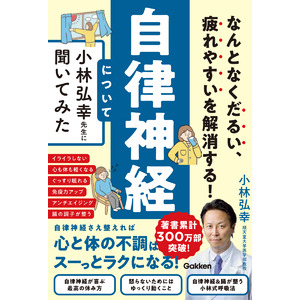 【著者累計300万部突破！】自律神経の名医による、「なんとなく不調」を解消するノウハウ満載の最新刊！ 『自律神経について小林弘幸先生に聞いてみた』