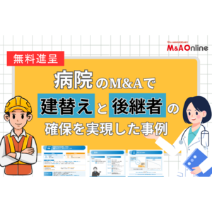 【資料】「老朽化・後継者不在の病院がM&Aで再生した2つの実例」を無料で特別進呈！