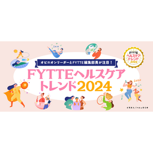 「みんなのフェムトレ」「タイパ食」「バランス休養」など、来年の健康・美容分野の動向を予測した「FYTTEヘルスケアトレンド2024」を発表！