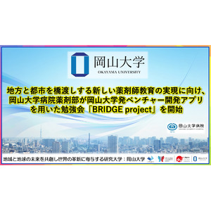 【岡山大学】地方と都市を橋渡しする新しい薬剤師教育の実現に向け、岡山大学病院薬剤部が岡山大学発ベンチャー開発アプリを用いた勉強会「BRIDGE project」を開始