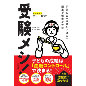 10/8『受験メシ！』出版。受験シーズン突入前に知ってほしい！ 「最新栄養学に基づく食事法」と「厳選 25 の食材」で子どもの能力を最大化するメソッド