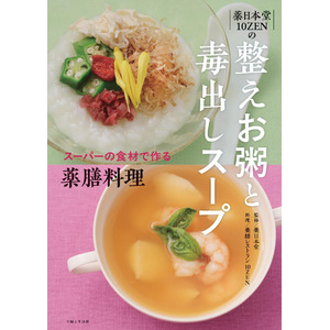 老舗漢方専門店「薬日本堂」がプロデュースする薬膳レストラン「10ZEN」、初の簡単薬膳料理本『整えお粥と毒出しスープ』を主婦と生活社から６月13日に出版！