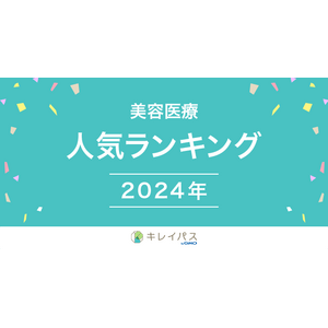 美容医療検索・予約サービス「キレイパス byGMO」が「美容医療年間人気ランキング 2024」を発表【GMOビューティー】