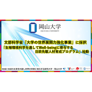 【岡山大学】岡山大学が文部科学省「大学の世界展開力強化事業」に採択～生殖環境科学を通してWell-beingに寄与する日欧先駆人材育成プログラム」始動～