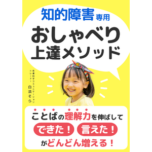 知的障害児専用 おしゃべり上達メソッド　ことばの理解力を伸ばして「できた！言えた！」が増える電子書籍無料配布開始