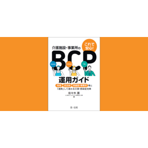 【新刊】『これで安心！介護施設・事業所のBCP運用ガイド―地域、自治体、他施設・事業所等と「連携」して進める災害・感染症対策―』発刊！