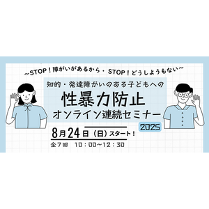 オンライン連続セミナー「知的・発達障がいのある子どもへの性暴力防止2025」を今年度も開催します！