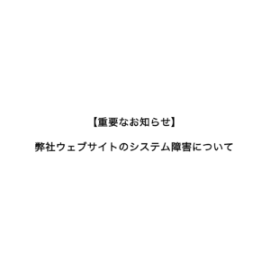 【重要なお知らせ】弊社ウェブサイトのシステム障害について