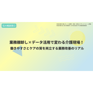 業務棚卸し×データ活用で変わる介護現場！ 働きやすさとケアの質を両立する業務改善のリアル