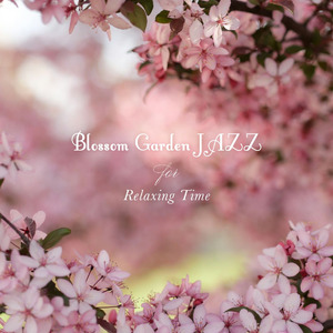 カフェミュージックを多く手掛ける「JAZZ PARADISE」の最新アルバム! 花々が揺れる庭でジャズが奏でる調べ!「Blossom Garden JAZZ for Relaxing Time」