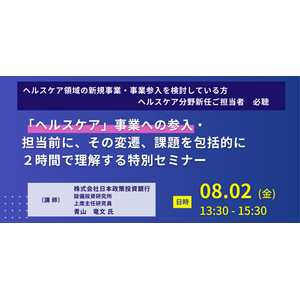 【JPIセミナー】「”ヘルスケア”事業への参入・担当前に、その変遷、課題を包括的に２時間で理解する特別セミナー」8月2日(金)開催