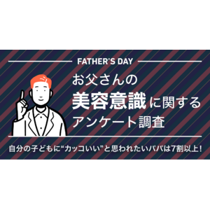 【6/16は父の日】自分の子どもに“カッコいい”と思われたいパパは7割以上！AGAセルフケアブランド「HIX」、＜お父さんの美容意識＞に関するアンケート調査を実施