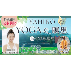 霊峰・弥彦山を眺めながら気分をリフレッシュ！『ヨガ＆瞑想イベント in 弥彦競輪場』６月7日（土）開催