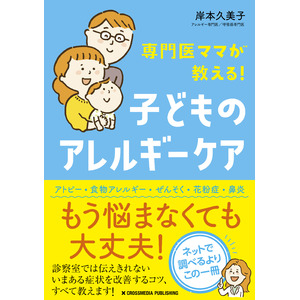 「うちの子のアレルギーはどうすればよくなるの？」に子育て経験のある女性専門医が徹底解説。書籍『専門医ママが教える！ 子どものアレルギーケア』が本日発売！