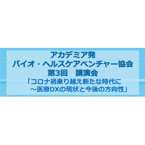 【3月22日開催・参加費無料】一般社団法人アカデミア発バイオ・ヘルスケアベンチャー協会、第3回講演会を開催