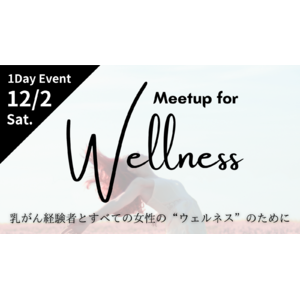【12/2（土）開催】ウェルネスイベント「Meetup for Wellness -乳がん経験者とすべての女性の”ウェルネス”のために-」開催