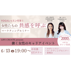 ～LIFE CREATE Presents 働く女性のキャリアイベント～第1回は「カレン社長」川口加恋さん出演！“女性たちの共感を呼ぶマーケティングMEET UP”開催