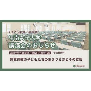 【講演会のおしらせ（甲南女子大学・2024年10月31日）】感覚過敏の子どもたちの生きづらさとその支援について