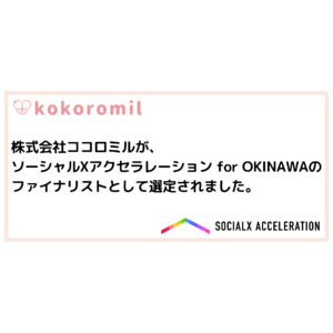 株式会社ココロミルが、「ソーシャルXアクセラレーション for OKINAWA」のファイナリストとして選定されました。