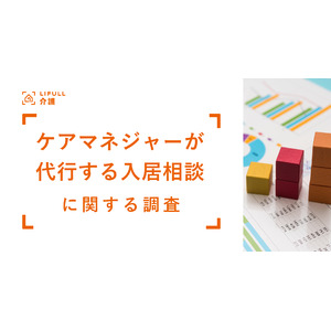 LIFULL 介護が、ケアマネジャーが代行している入居相談の傾向を調査