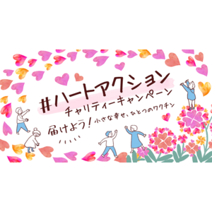 【集まったハートの投稿3万件が3万人分のワクチン支援に！】SNSに投稿された“ハート”が途上国の子どもたちの“ワクチン”支援につながる「#ハートアクション」チャリティーキャンペーン結果報告