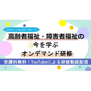 受講料無料！『高齢者福祉・障害者福祉の今を学ぶ　オンデマンド研修』のご案内