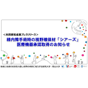 緑内障手術時の視野確保材「シアーズ」医療機器承認取得のお知らせ〔大阪大学, 岡山大学, 株式会社メニコン〕