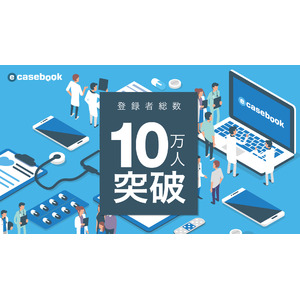 専門医技術支援・症例検討プラットフォーム「e-casebook」の登録者総数が10万人を突破