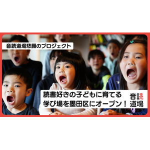 「読書好きに育てる音読道場理想の学び場を墨田区にオープン！」クラウドファンディング開始！