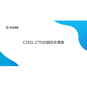 iCARE、CISO（最高情報セキュリティ責任者）とCTO（最高技術責任者）の就任を発表