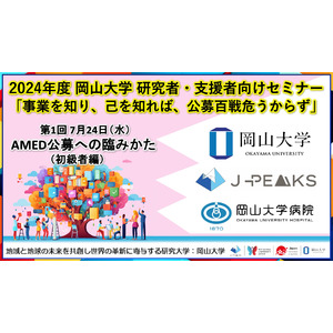 【岡山大学】2024年度 岡山大学 研究者・支援者向けセミナー「事業を知り、己を知れば、公募百戦危うからず」第1回 AMED公募への臨みかた（初級者編）〔7/24,水 ハイブリッド開催〕