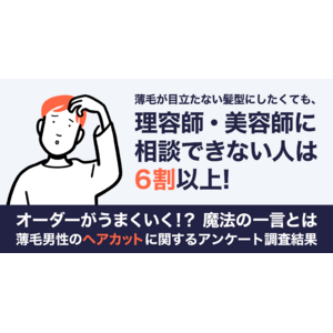 薄毛が目立たない髪型にしたくても、理容師・美容師に相談できない人は6割以上！【薄毛男性のヘアカットに関するアンケート調査結果】
