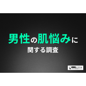 【男性の肌悩みに関する調査】肌のお悩みを抱えた経験がある男性は約6割！具体的な悩みとは？