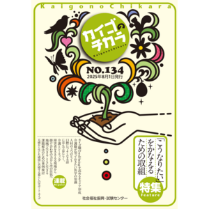 介護を深掘りするマガジン『カイゴのチカラ』NO.134「特集　『こうなりたい』をかなえるための取組」のご案内（次号予告） ＆新規申込特典（６月１３日申込分まで）のご案内！