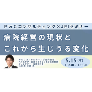 【JPIセミナー】「病院経営の現状とこれから生じうる変化」5月15日(木)開催