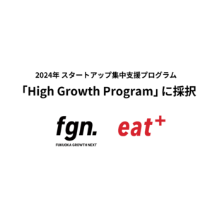 パーソナル食事指導サービスのeatas株式会社がFukuoka Growth Nextのスタートアップ集中支援プログラム「High Growth Program」に採択