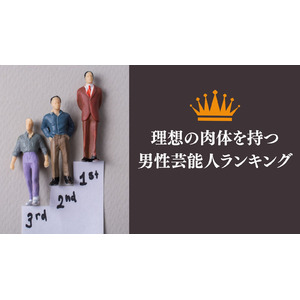 300人に聞いた！理想の肉体を持つ男性芸能人ランキング