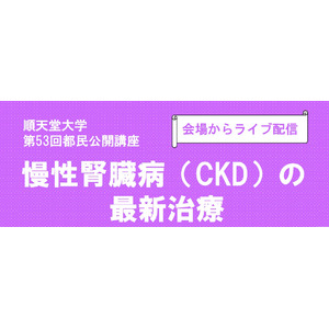 順天堂大学が「慢性腎臓病（CKD）の最新治療」をテーマにした公開講座を開催