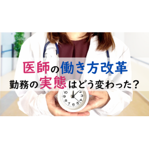 ＜医師1,596名調査＞「医師の働き方改革」施行前後の医師の勤務実態に関するアンケート調査結果を公表