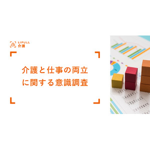 4月から改正育児・介護休業法が施行。LIFULL 介護が「介護と仕事の両立に関する意識調査」を発表