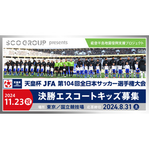 天皇杯 JFA 第104回全日本サッカー選手権大会 決勝エスコートキッズ募集~SCOグループ能登半島地震復興支援プロジェクト~