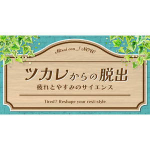 元気回復の夏休み！「ツカレからの脱出～疲れとやすみのサイエンス」開催