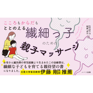 自身の子育て体験を基にした、すべての子どもたちの心と体を癒やす『こころもからだもととのえる繊細っ子のための親子マッサージ』刊行