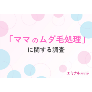 【ママのムダ毛事情を調査】出産後は処理頻度が激減、7割が「脱毛しておけばよかった」と回答！