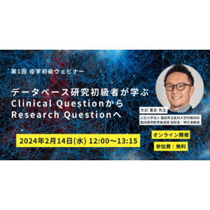 【2024/2/14(水)】第1回 疫学初級ウェビナー「データベース研究初級者が学ぶClinical QuestionからResearch Questionへ」開催決定