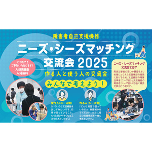 570名が来場・77社が出展した注目の交流会が今年も開催！支援機器の未来をつくる「ニーズ・シーズマッチング交流会2025」東京会場＆Web開催決定！出展者の募集を開始しました（7月4日締切）